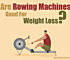 Are Rowing Machines Good For Weight Loss?