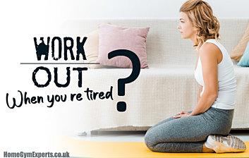 work out when you're tired