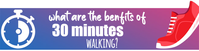 What are the benefits of 30 minutes of walking