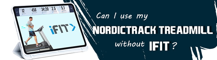 Can I use my NordicTrack Treadmill without iFit