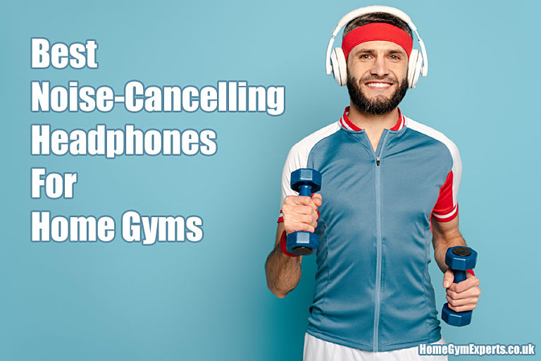 Best Noise Cancelling Headphones For Home Gym
