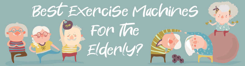 Best Gym Machines for Elderly