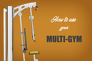 Get More From Your Gear: How To Use Multi-Gym Equipment
